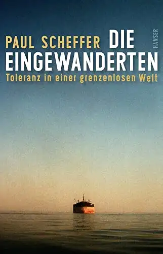 Scheffer, Paul: Die Eingewanderten - Toleranz in einer grenzenlosen Welt. 