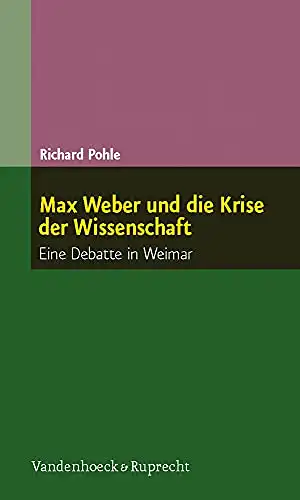 Pohle, Richard: Max Weber und die Krise der Wissenschaft - Eine Debatte in Weimar. 