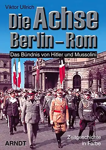 Ullrich, Viktor: Die Achse Berlin - Rom - Das Bündnis von Hitler und Mussolini. 
