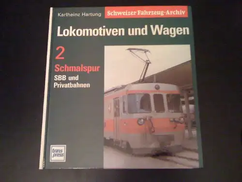 Hartung, Karlheinz: Lokomotiven und Wagen - Schmalspur Band 2 - Schmalspur - SBB und Privatbahnen - Reihe Schweizer Fahrzeug - Archiv. 