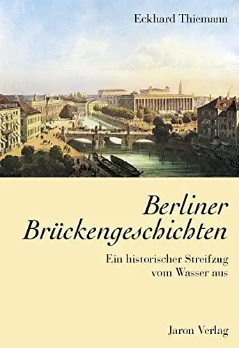 Thiemann, Eckhhard: Berliner Brückengeschichten - Ein historischer Streifzug vom Wasser aus. 