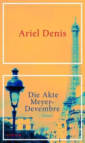 Denis, Ariel: Die Akte Meyer - Devembre. 