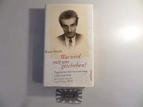 Stern, Kurt: Was wird mit uns geschehen? - Tagebücher der Internierung 1939 und 1940. 