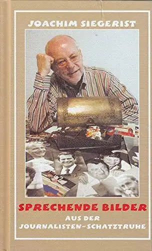 Siegerist, Joachim: Sprechende Bilder - Aus der Journalisten-Schatztruhe. 