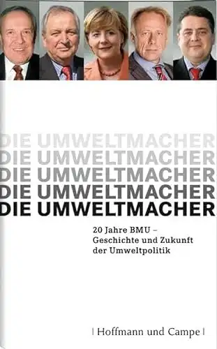 Autorenkollektiv: Die Umweltmacher - 20 Jahre BMU - Geschichte und Zukunft der Umweltpolitik. 