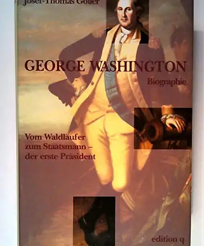 Göller, Josef-Thomas: George Washington - Vom Waldläufer zum Staatsmann - der erste Präsident. 