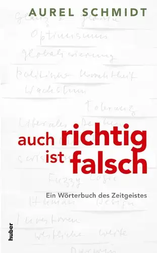 Schmidt, Aurel: Auch richtig ist falsch - Ein Wörterbuch des Zeitgeistes. 