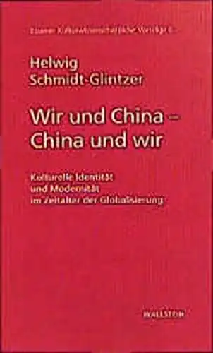 Schmidt-Glintzer, Helwig: Wir und China - China und wir - Kulturelle Identität und Modernität im Zeitalter der Globalisierung. 