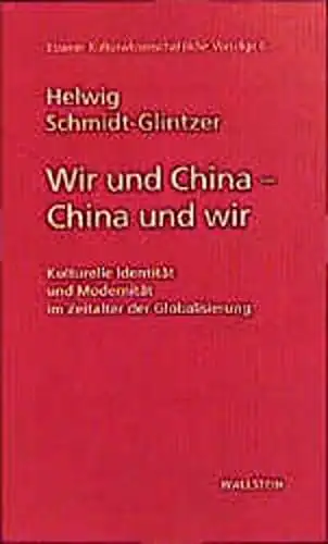 Schmidt-Glintzer, Helwig: Wir und China - China und wir - Kulturelle Identität und Modernität im Zeitalter der Globalisierung. 