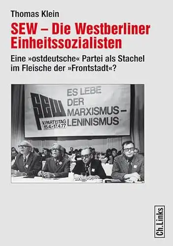 Klein, Thomas: SEW - Die Westberliner Einheitssozialisten - Eine "ostdeutsche" Partei als Stachel im Fleische der "Frontstadt"?. 