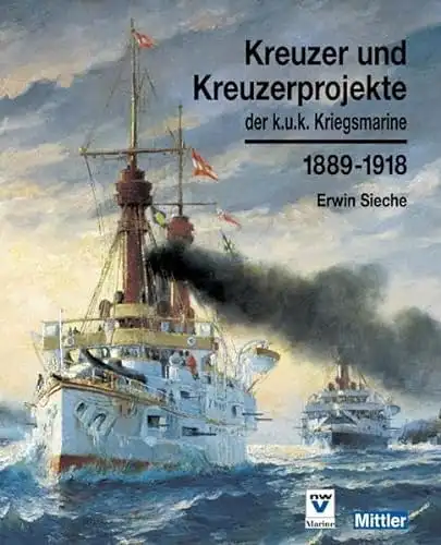 Sieche, Erwin: Kreuzer und Kreuzerprojekte der k.u.k. Kriegsmarine 1889 - 1918. 