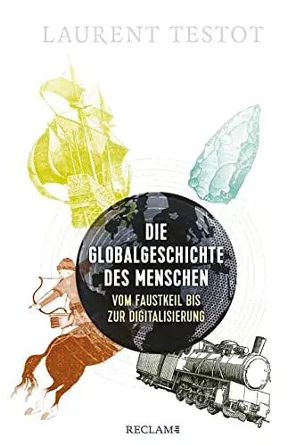 Testot, Laurent: Die Globalgeschichte des Menschen - Vom Faustkeil bis zur Digitalisierung. 