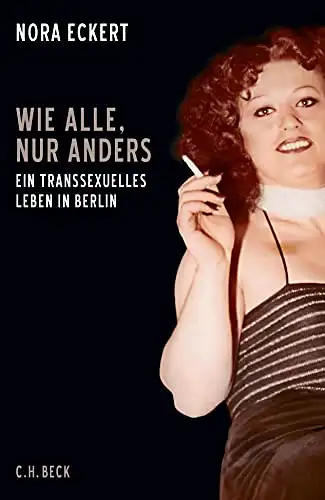 Eckert, Nora: Wie Alle, nur anders - Ein transsexuelles Leben in Berlin. 