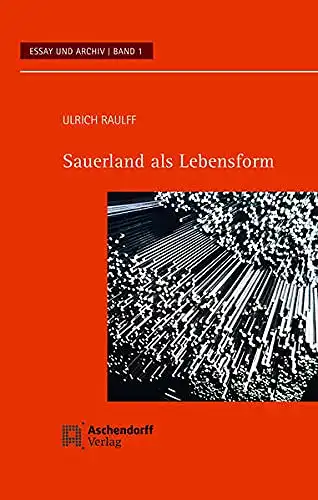 Raulff, Ulrich: Sauerland als Lebensform - Essay und Archiv, Schriftenreihe des Historischen Archivs Krupp, Band 1. 