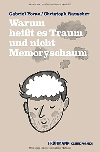 Gabriel Yoran, Christoph Rauscher: Warum heißt es Traum und nicht Memoryschaum - Reihe: Kleine Formen. 