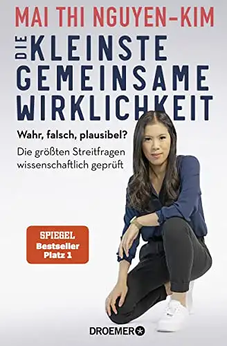 Mai Thi Nguyen-Kim: Die kleinste gemeinsame Wirklichkeit - Wahr, falsch, plausibel? Die größten Streitfragen wissenschaftlich geprüft. 