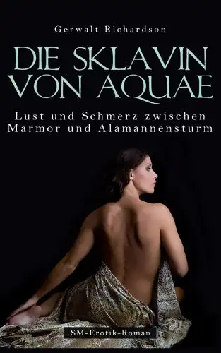 Richardson, Gerwalt: Die Sklavin von Aquae - Lust und Schmerz zwischen Marmor und Alamannensturm. 