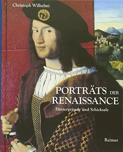 Wilhelmi, Christoph: Porträts der Renaissance - Hintergründe und Schicksale. 
