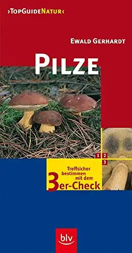 Dr. Ewald Gerhardt: Pilze - Treffsicher bestimmen mit dem 3er-Check. 