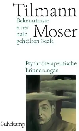 Moser, Tilmann: Bekenntnisse einer halb geheilten Seele - Psychtherapeutische Erinnerungen. 