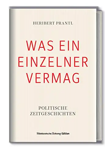 Prantl, Heribert: Was ein Einzelner vermag - Politische Zeitgeschichten.