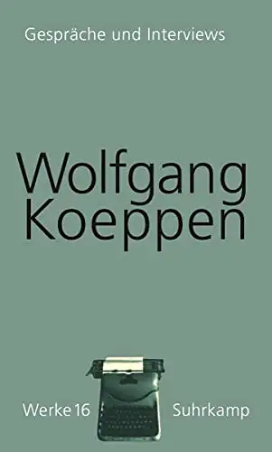 Herausgegeben von Hans-Ulrich Treichel: Wolfgang Koeppen -Gespräche und Interwiew, Band 16 - Wolfgang Koeppen Werke Band 16. 