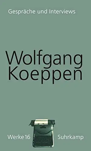 Herausgegeben von Hans-Ulrich Treichel: Wolfgang Koeppen -Gespräche und Interwiew, Band 16 - Wolfgang Koeppen Werke Band 16.