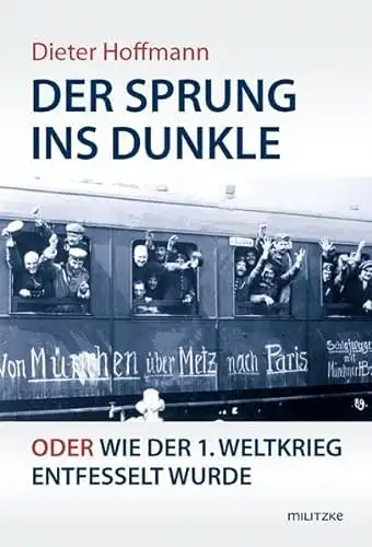 Hoffmann, Dieter: Der Sprung ins Dunkle - oder wie der 1. Weltkrieg entfesselt wurde. 