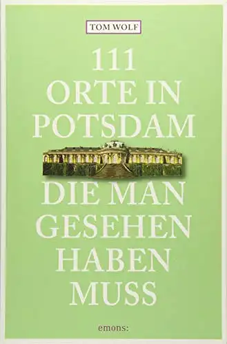 Wolf, Tom: 111 Orte in Potsdam, die man gesehen haben muß. 