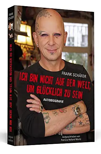 Schäfer, Frank: Ich bin nicht auf der Welt, um glücklich zu sein - Autobiographie. Aufgeschrieben von Patricia Holland Moritz. 