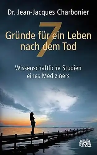 Dr. Jean-Jacques Charbonier: Gründe für ein Leben nach dem Tod - Wissenschaftliche Studien eines Mediziners. 