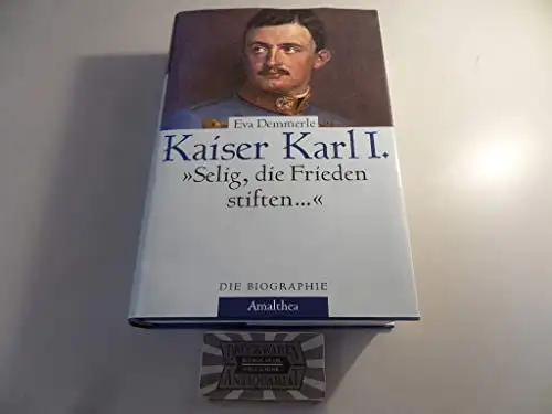 Demmerle, Eva: Kaiser Karl I. - "Selig, die Frieden stiften...". 