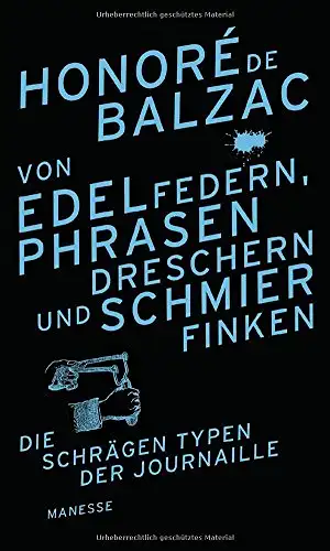 Honoré de Balzac: Von Edelfedern, Phrasendreschern und Schmierfinken - Die schrägen Typen der Journaiike. 