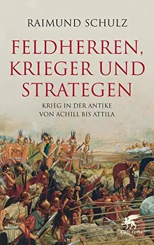 Schulz, Raimund: Feldherren, Krieger und Strategen - Krieg in der Antike von Achill bis Attila. 