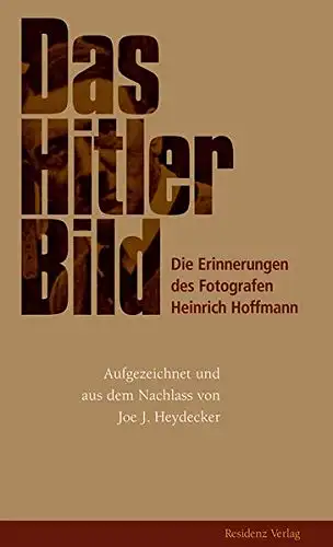 Aufgezeichnet von Joe J. Hewydecker: Das Hitler-Bild - Die Erinnerungern des Fotografen Heinrich Hopffmann. 