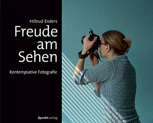 Enders, Hiltrud: Freude am Sehen - Kontemplative Fotografie. 