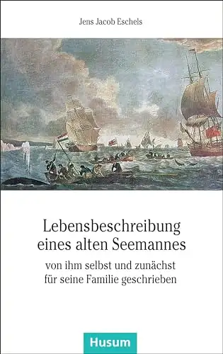 Jens Jacob Eschels: Lebensbeschreibung eines alten Seemannes von ihm selbst und zunächst für seine Familie geschrieben. 