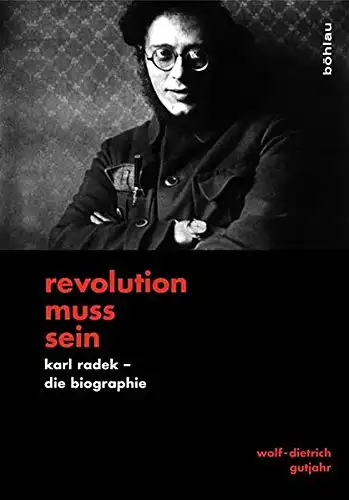 Wolf-Dietrich  Gutjahr: Revolution muß sein - Karl Radek - Die Biographie. 