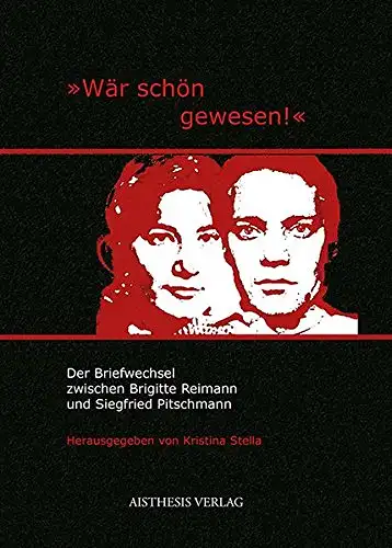 Stella, Kristina: Wär schön gewesen! - Der Briefwechsel zwischen Brigitte Reimann und Siegfried Pitschmann. 