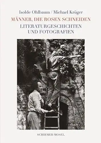 Isolde Ohlbaum, Michael Krüger: Männer, die Rosen schneiden - und andere Literaturgeschichten zu Fotografien. 