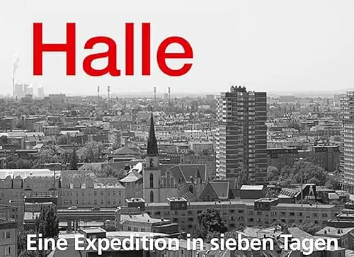 Moritz Götze, Rüdiger Giebler, Christian Lohse: Halle - Eine Expedition in sieben Tagen. 