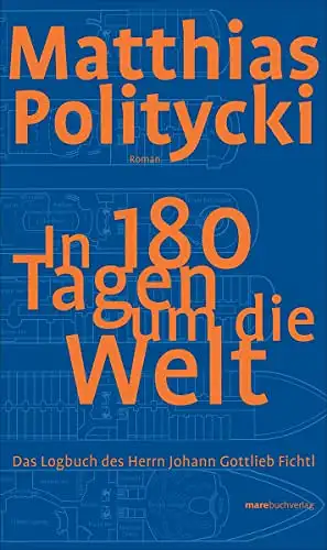 Politycki, Matthias: In 180 Tagen um die Welt - Das Logbuch des Herrn Johann Gottlieb Fichtl. 