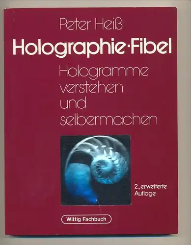 Heiß, Peter: Die neue Holographie-Fibel : optische und Computer-Hologramme verstehen und selber machen. Wittig-Fachbuch