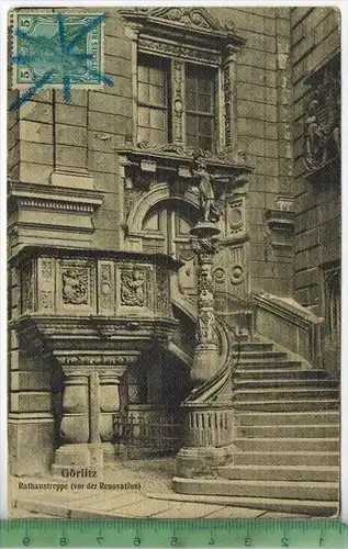 Görlitz Rathaustreppe (vor der Renovation)1913  Verlag:-----------,  Postkarte, Frankatur,  Stempel,  GÖRLIT
