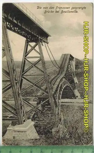 Brücke bei Bouillonville. 1915-, Verlag: Willy Köhler, Metz ,- FELD-POSTKARTE-ohne Frankatur, mit  Stempel, 29.5.1915