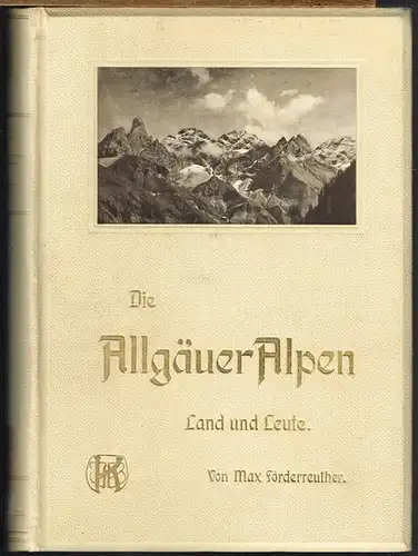 Max Förderreuther: Die Allgäuer Alpen. Land und Leute. Mit 423 Abbildungen im Texte, 2 Karten und 26 Kunstbeilagen von E. T. Compton, Richard Mahn, Defregger u.a.