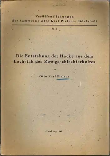 Otto Karl Pielenz: Die Entstehung der Hacke aus dem Lochstab des Zweigeschlechterkultes.