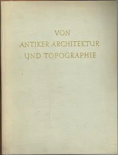 Erich Boehringer (Hrsg.): Von antiker Architektur und Topographie. Gesammelte Aufsätze von Armin von Gerkan.