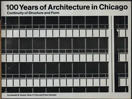100 Years of Architecture in Chicago. Continuity of Structure and Form. By Oswald W. Grube, Peter C. Pran and Franz Schulze.