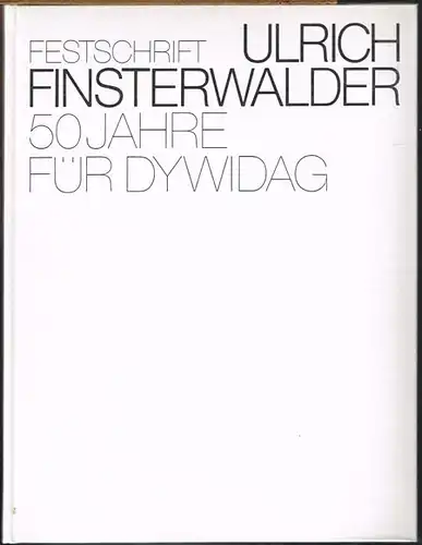 Festschrift Ulrich Finsterwalder. 50 Jahre für DYWIDAG. Herausgegeben von Dyckenhoff & Widmann aus Anlaß des 50-jährigen Dienstjubiläums von Dr.-Ing.E.h., Dr.-Ing.E.h., Dr. Ing. Ulrich Finsterwalder.